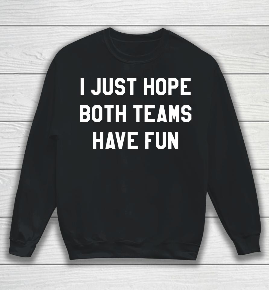I Just Hope Both Teams Have Fun Funny Football Sweatshirt