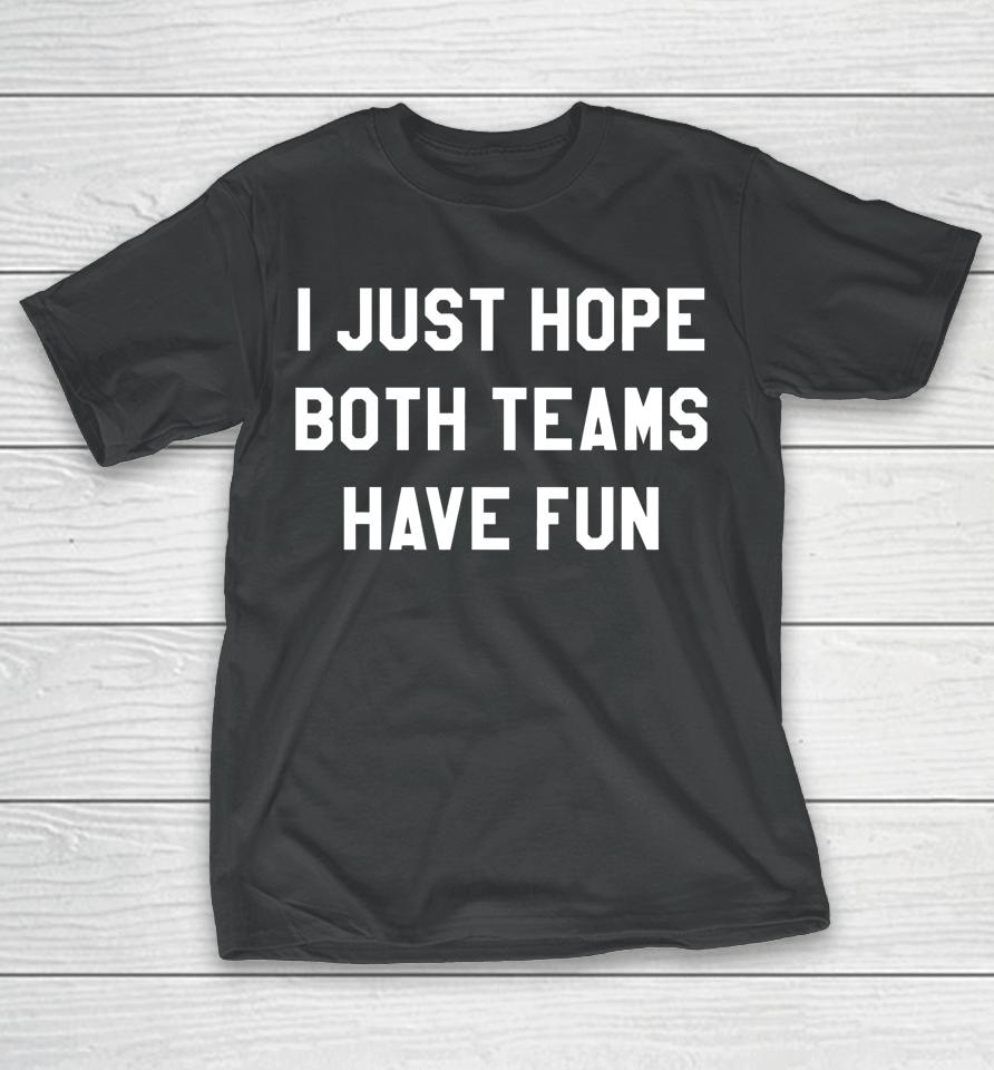 I Just Hope Both Teams Have Fun Funny Football T-Shirt