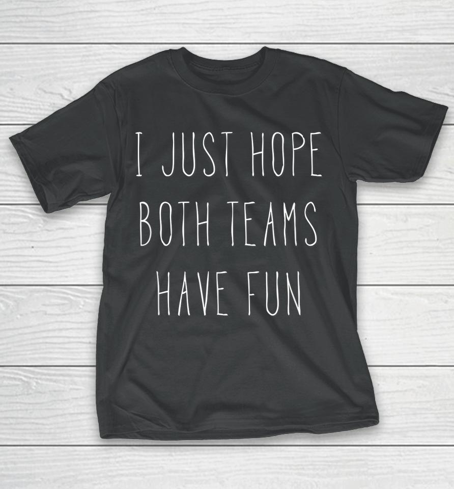 I Just Hope Both Teams Have Fun T-Shirt