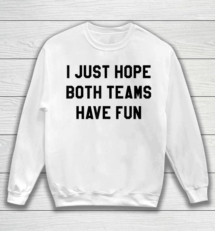 I Just Hope Both Teams Have Fun Sweatshirt