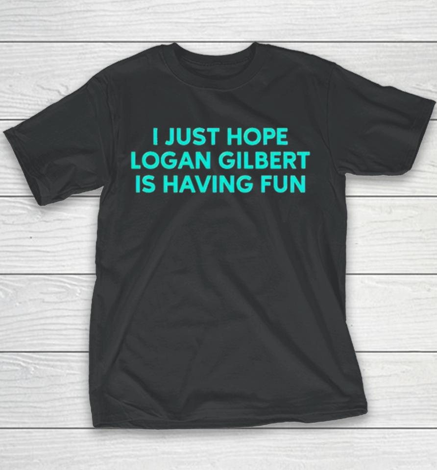 I Just Hope Logan Gilbert Is Having Fun Youth T-Shirt