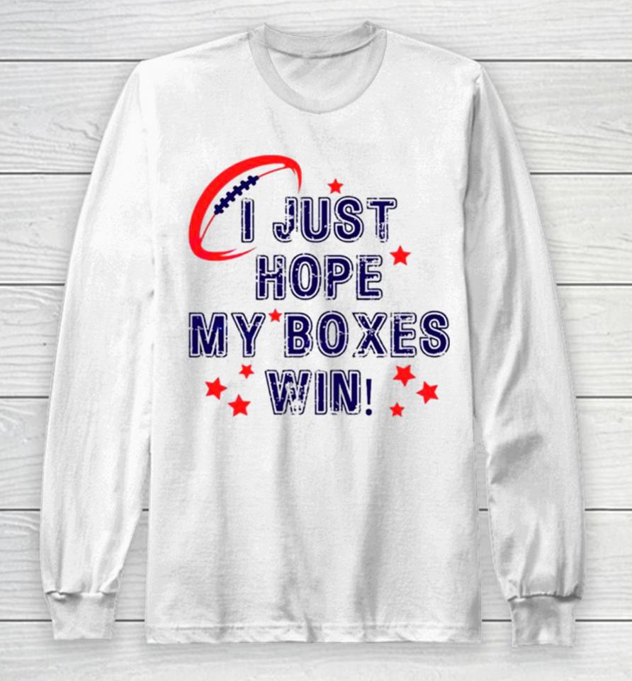 I Just Hope My Boxes Win Super Bowl Long Sleeve T-Shirt