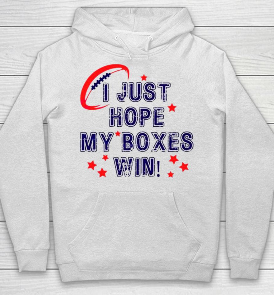I Just Hope My Boxes Win Super Bowl Hoodie