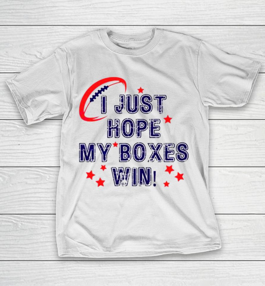 I Just Hope My Boxes Win Super Bowl T-Shirt