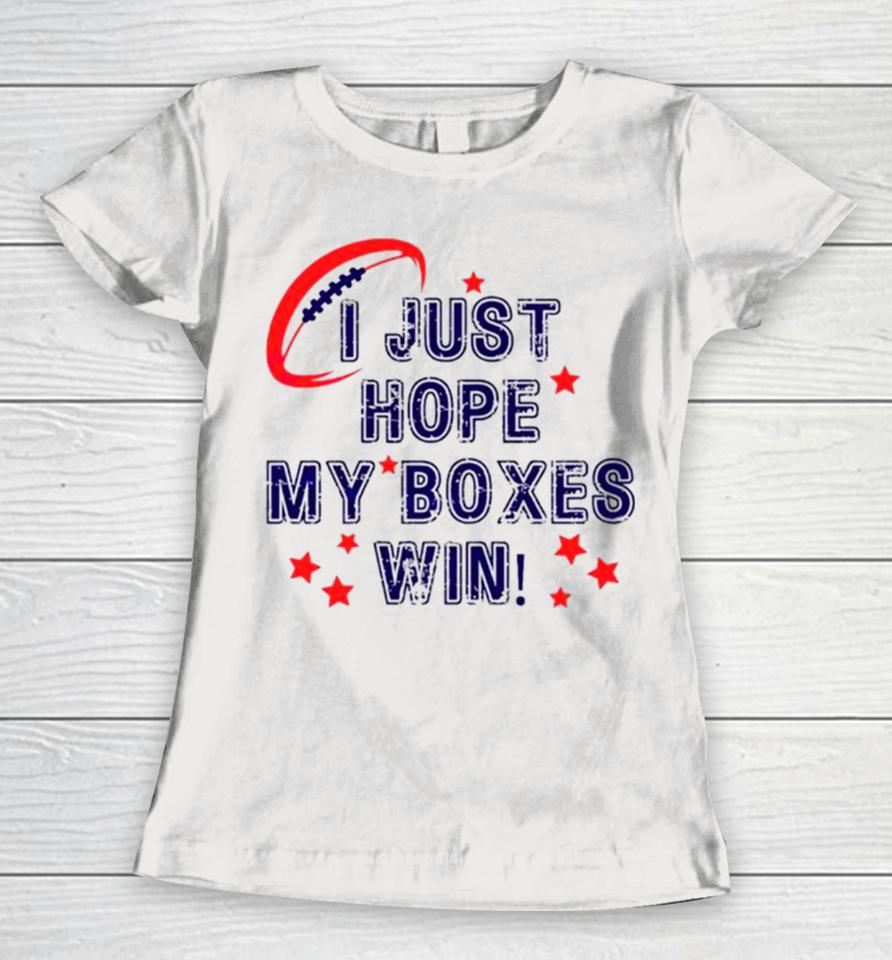 I Just Hope My Boxes Win Super Bowl Women T-Shirt