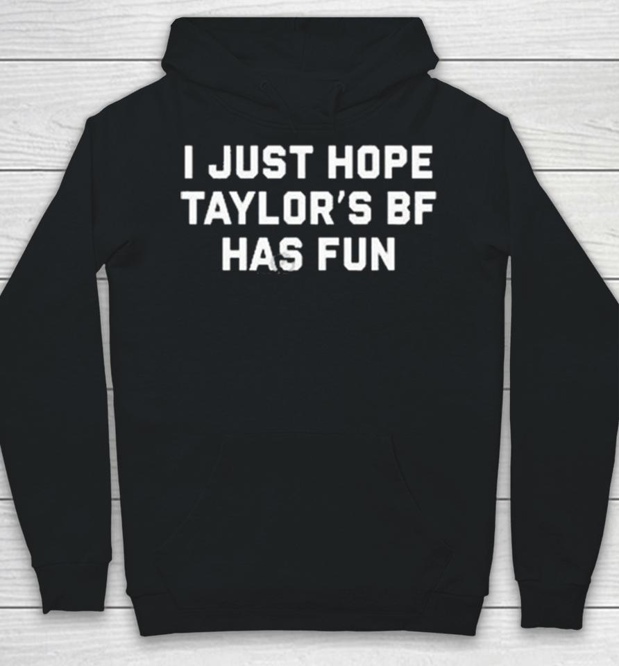 I Just Hope Taylor’s Bf Has Fun Hoodie