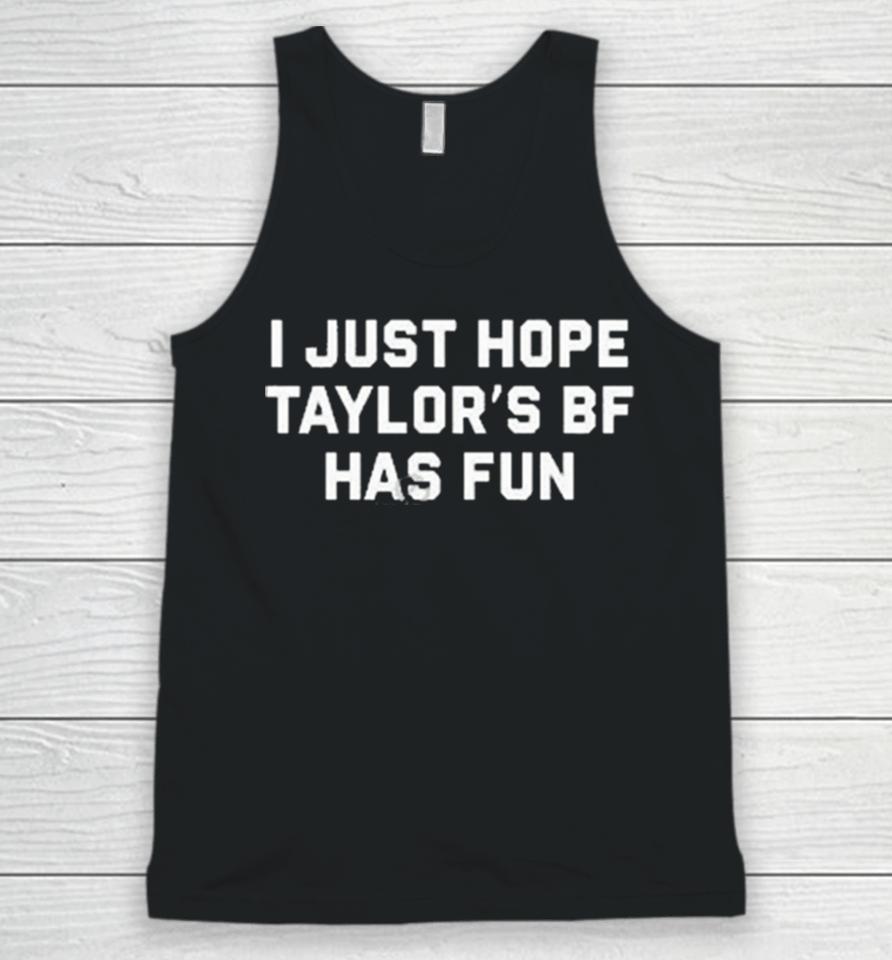 I Just Hope Taylor’s Bf Has Fun Unisex Tank Top