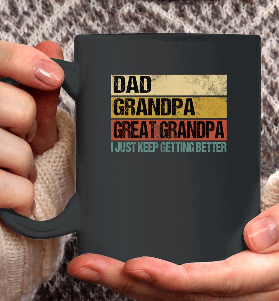 I Just Keep Getting Better Dad Grandpa Great Grandpa Coffee Mug