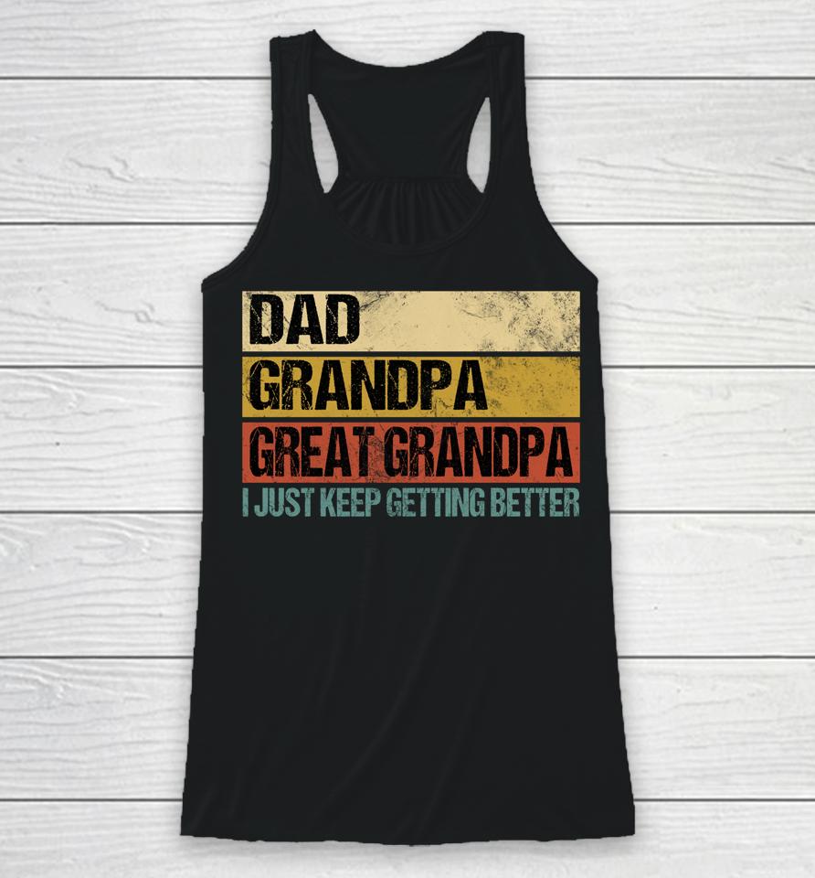 I Just Keep Getting Better Dad Grandpa Great Grandpa Racerback Tank