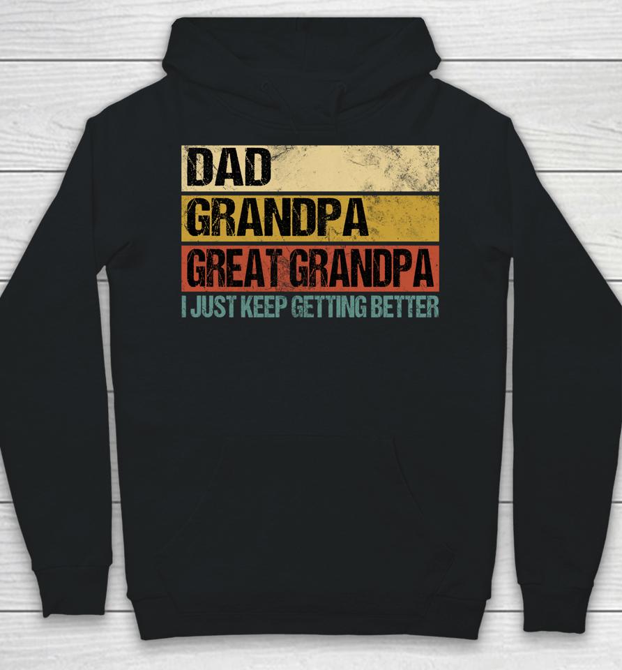 I Just Keep Getting Better Dad Grandpa Great Grandpa Hoodie