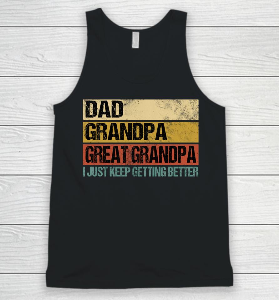 I Just Keep Getting Better Dad Grandpa Great Grandpa Unisex Tank Top