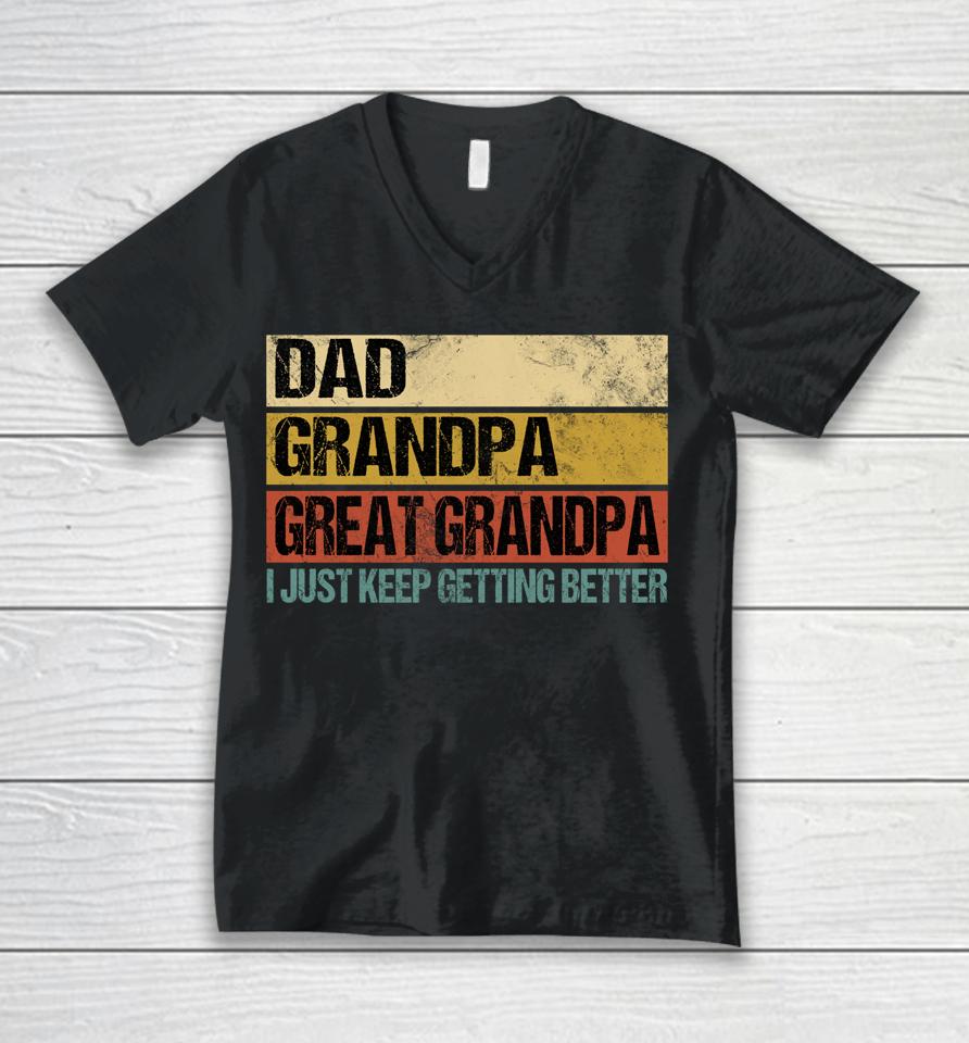 I Just Keep Getting Better Dad Grandpa Great Grandpa Unisex V-Neck T-Shirt