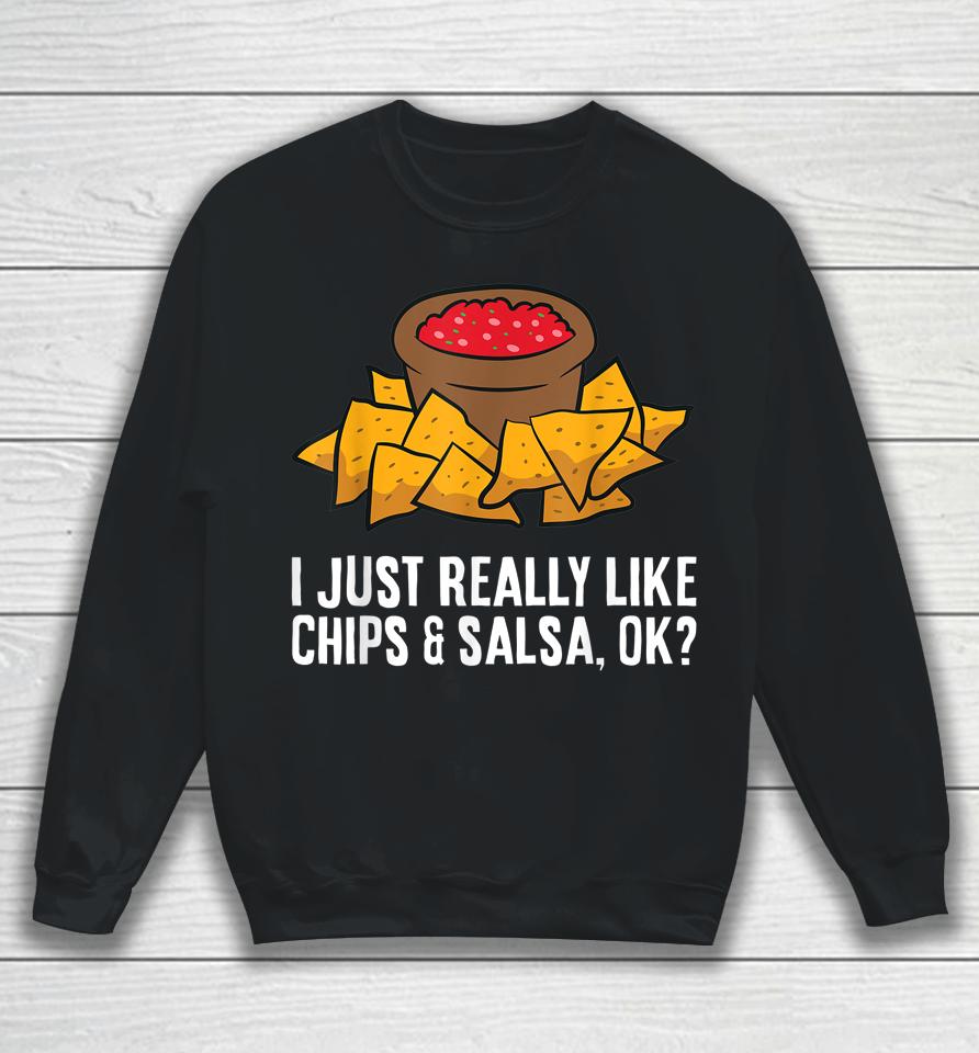 I Just Really Like Chips And Salsa Ok Tortilla Chips Sweatshirt