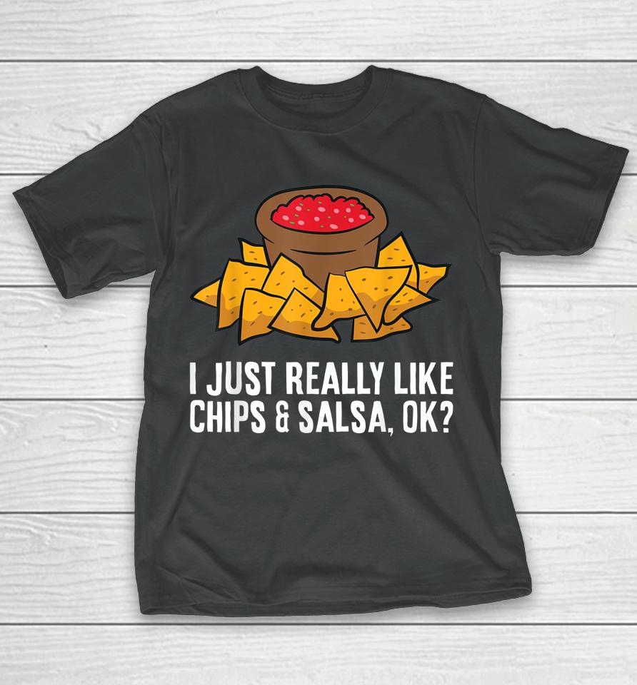 I Just Really Like Chips And Salsa Ok Tortilla Chips T-Shirt