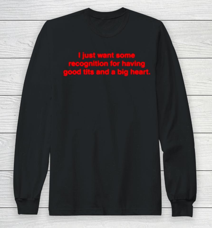 I Just Want Some Recognition For Having Good Tits And A Big Heart Long Sleeve T-Shirt