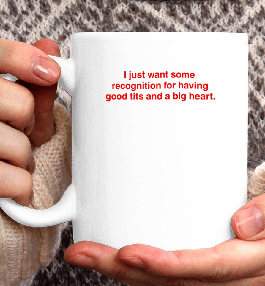 I Just Want Some Recognition For Having Good Tits And A Big Heart Coffee Mug
