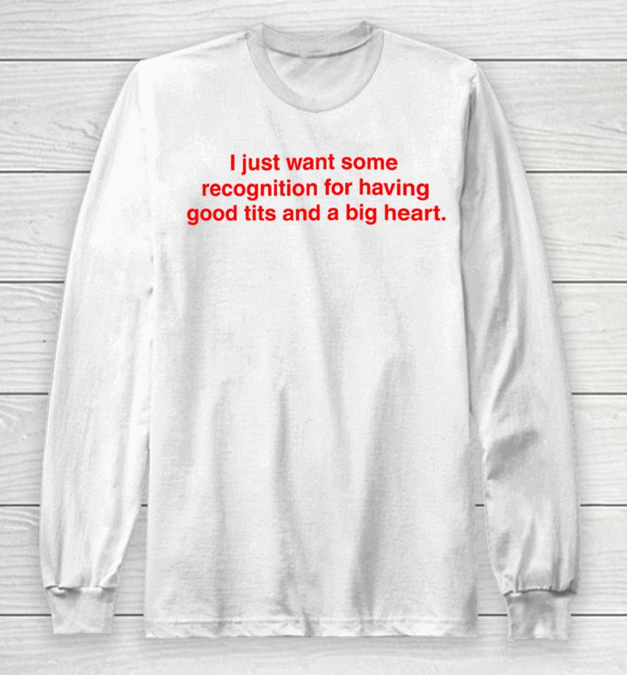 I Just Want Some Recognition For Having Good Tits And A Big Heart Long Sleeve T-Shirt