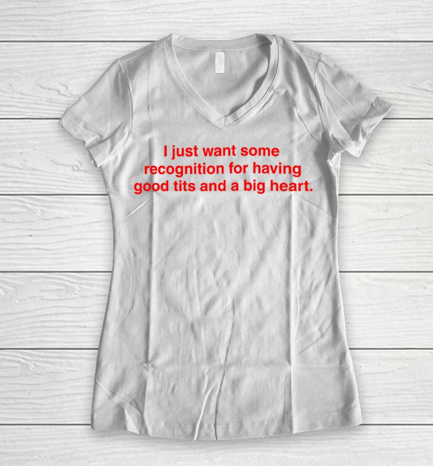 I Just Want Some Recognition For Having Good Tits And A Big Heart Women V-Neck T-Shirt