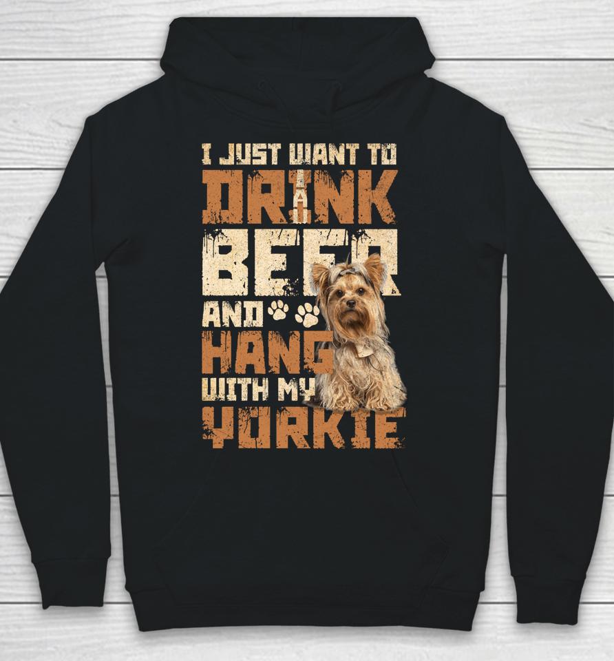 I Just Want To Drink Beer And Hang With My Yorkie Shirt Yorkshire Terrier Dog Hoodie