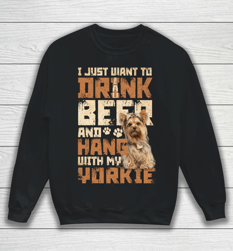 I Just Want To Drink Beer And Hang With My Yorkie Shirt Yorkshire Terrier Dog Sweatshirt