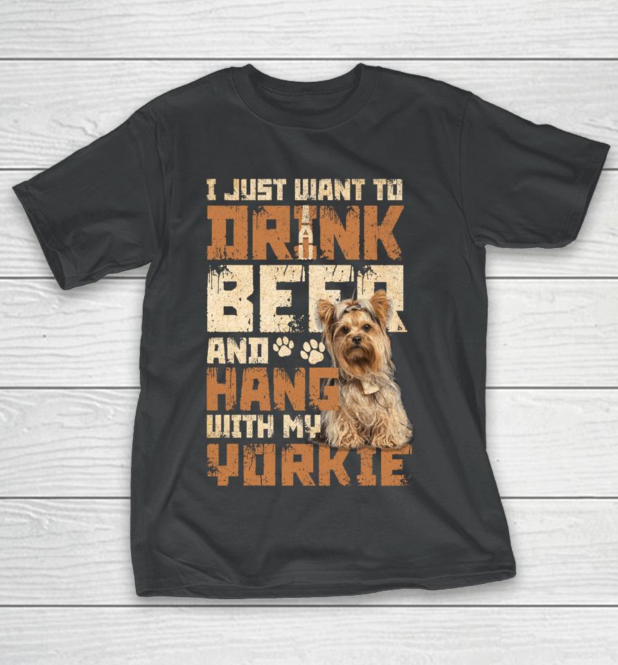 I Just Want To Drink Beer And Hang With My Yorkie Shirt Yorkshire Terrier Dog T-Shirt