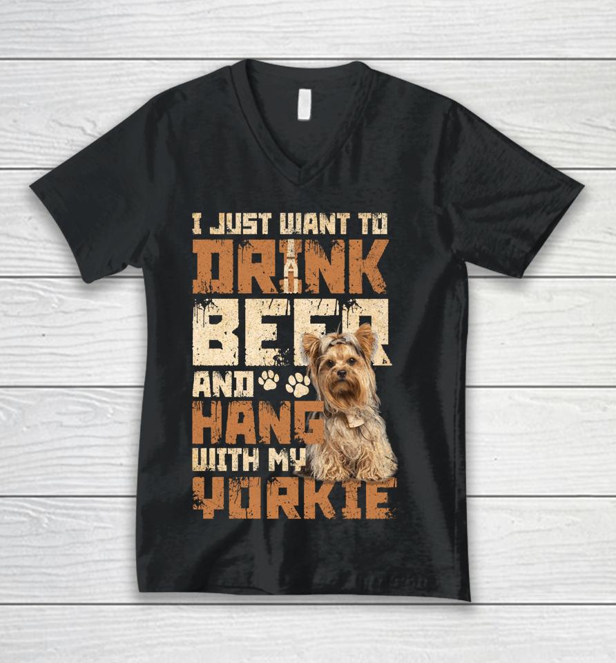 I Just Want To Drink Beer And Hang With My Yorkie Shirt Yorkshire Terrier Dog Unisex V-Neck T-Shirt