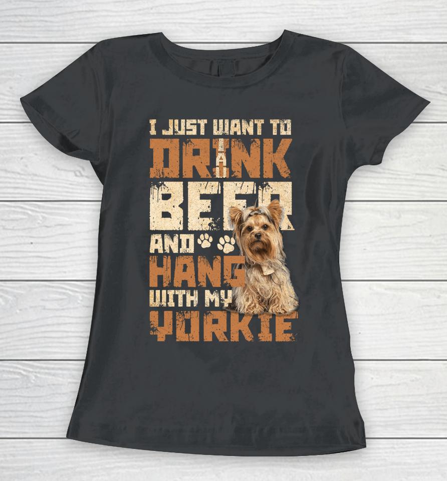 I Just Want To Drink Beer And Hang With My Yorkie Shirt Yorkshire Terrier Dog Women T-Shirt
