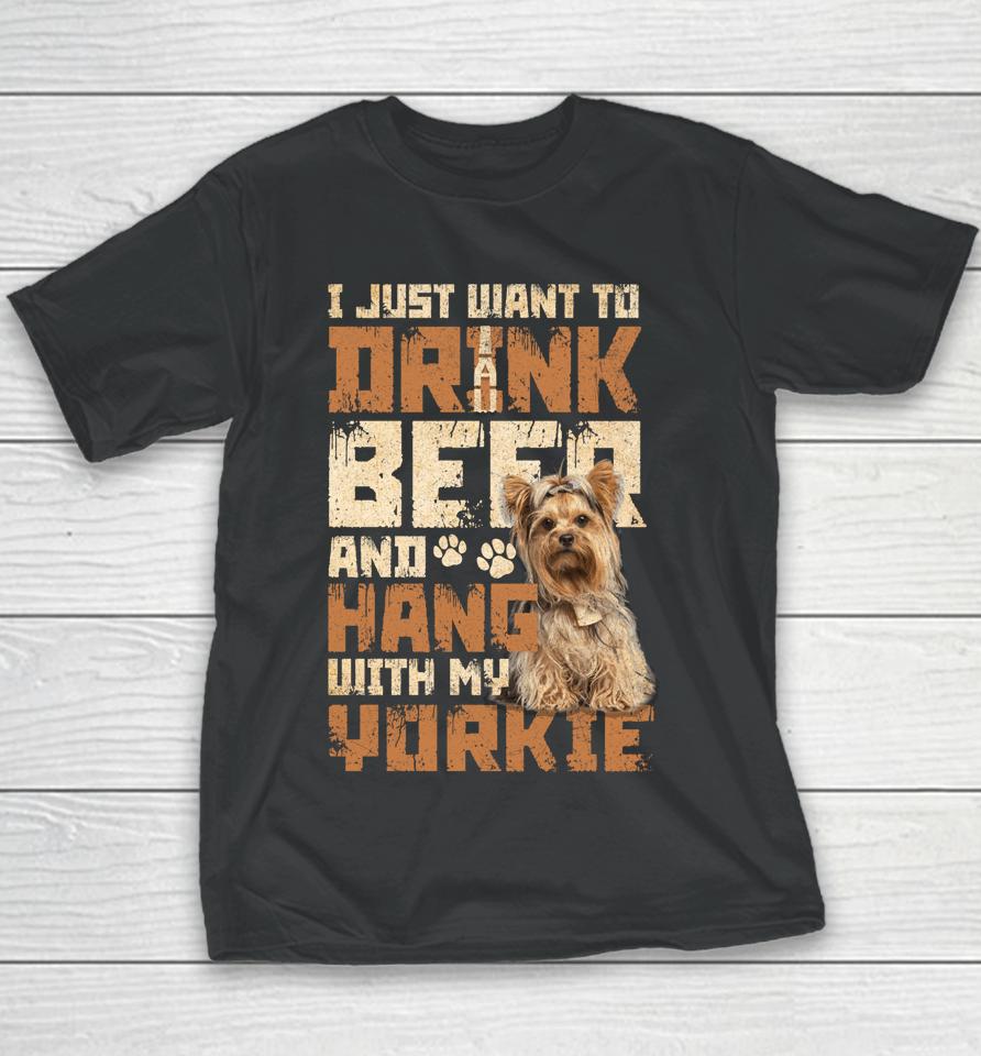 I Just Want To Drink Beer And Hang With My Yorkie Shirt Yorkshire Terrier Dog Youth T-Shirt