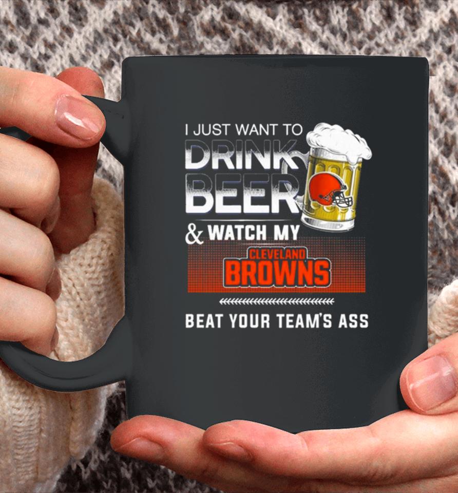 I Just Want To Drink Beer And Watch My Cleveland Browns Beat Your Team’s Ass Coffee Mug