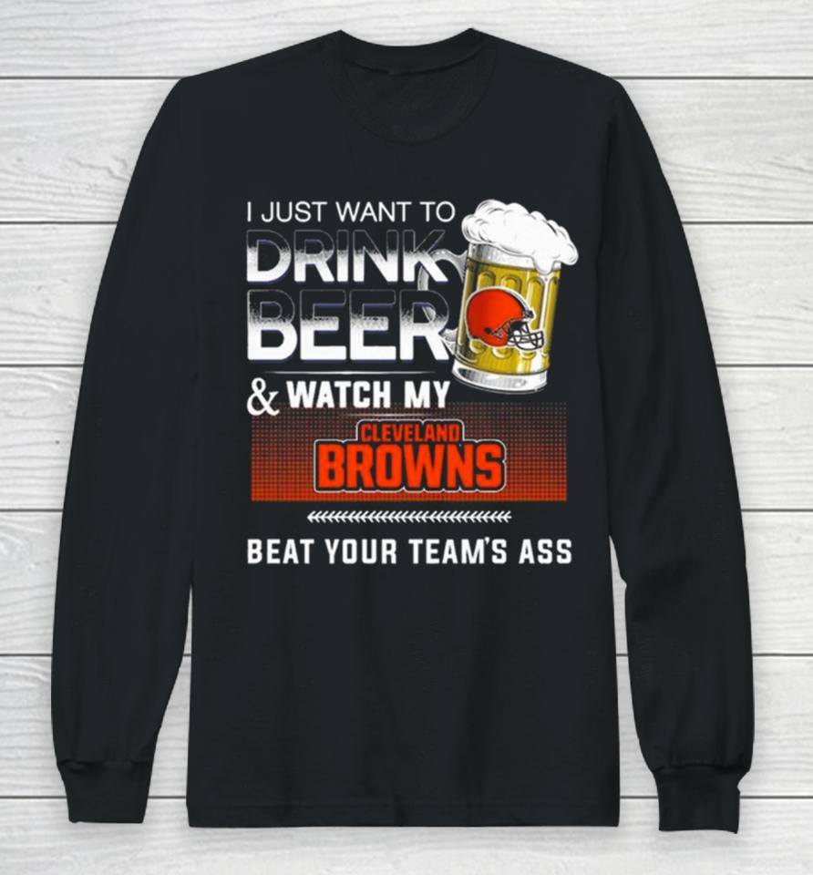 I Just Want To Drink Beer And Watch My Cleveland Browns Beat Your Team’s Ass Long Sleeve T-Shirt