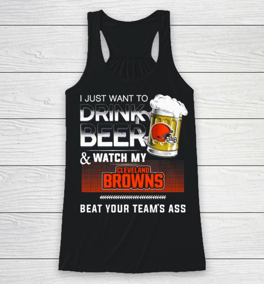 I Just Want To Drink Beer And Watch My Cleveland Browns Beat Your Team’s Ass Racerback Tank