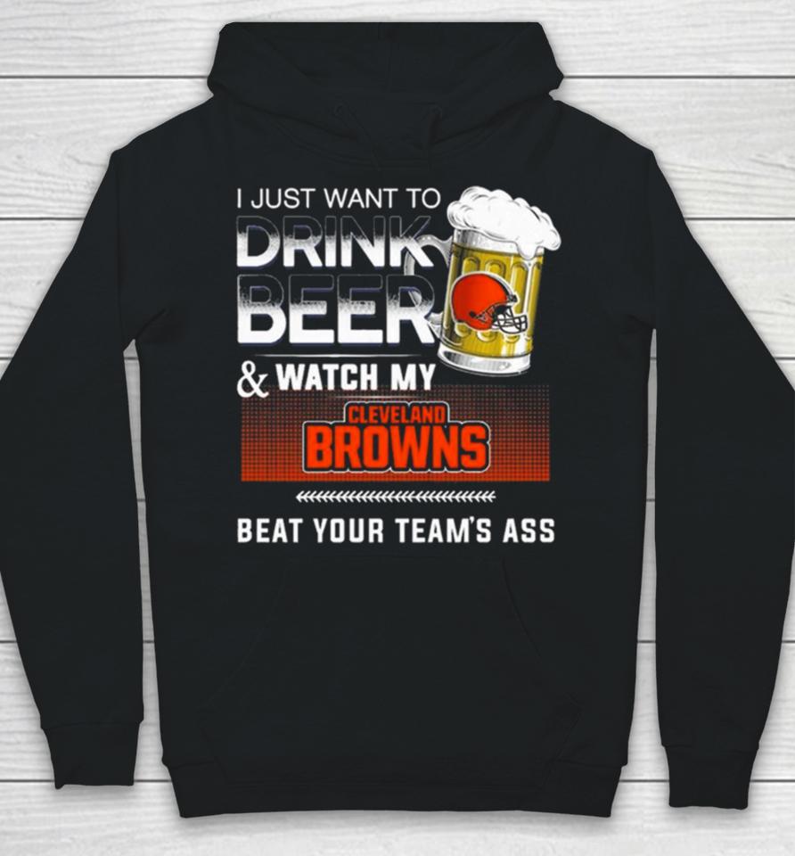 I Just Want To Drink Beer And Watch My Cleveland Browns Beat Your Team’s Ass Hoodie