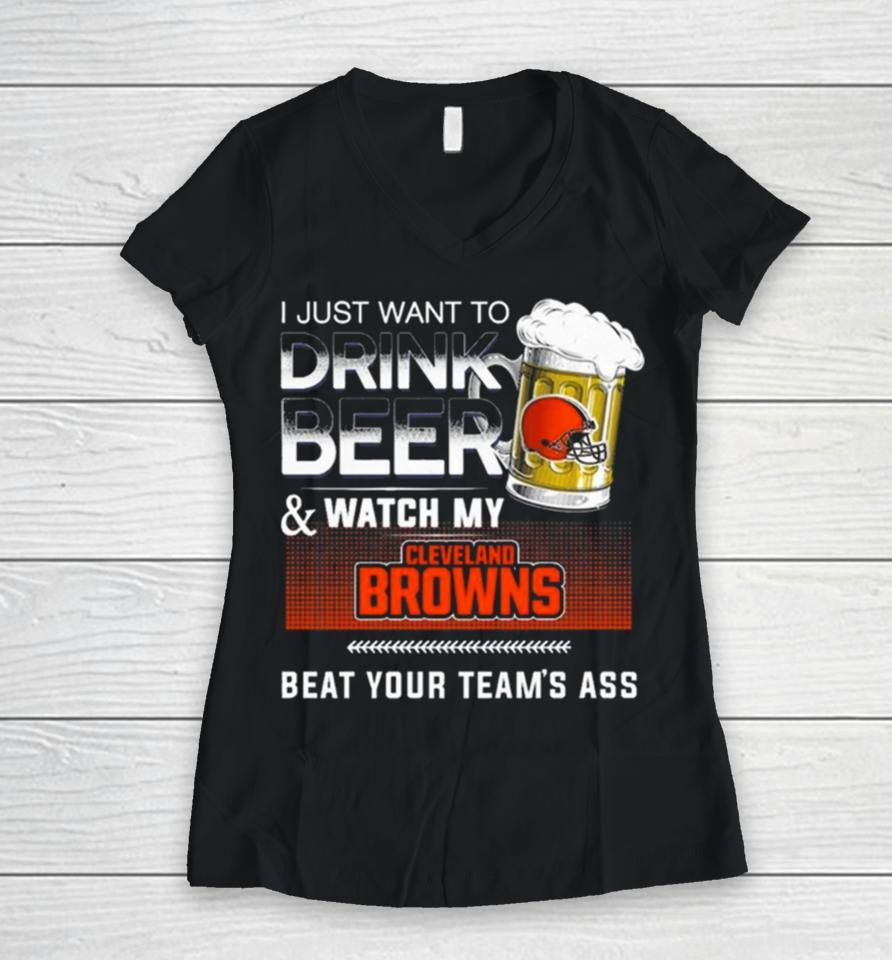 I Just Want To Drink Beer And Watch My Cleveland Browns Beat Your Team’s Ass Women V-Neck T-Shirt