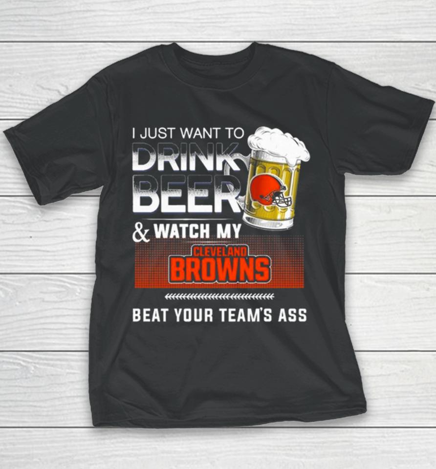 I Just Want To Drink Beer And Watch My Cleveland Browns Beat Your Team’s Ass Youth T-Shirt