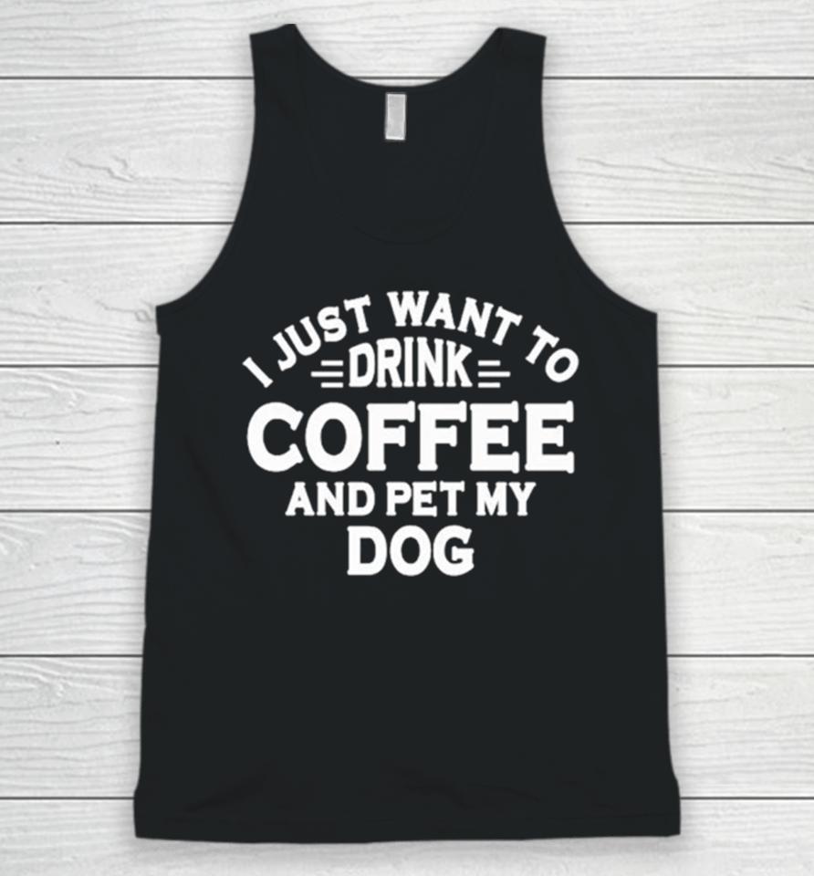 I Just Want To Drink Coffee And Pet My Dog Unisex Tank Top