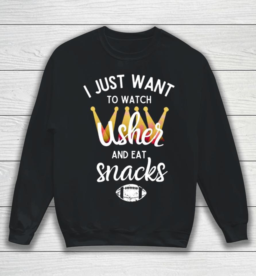 I Just Want To Watch Usher And Eat Snacks Sweatshirt