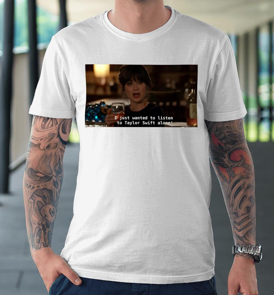 I Just Wanted To Listen To Taylor Alone Premium T-Shirt