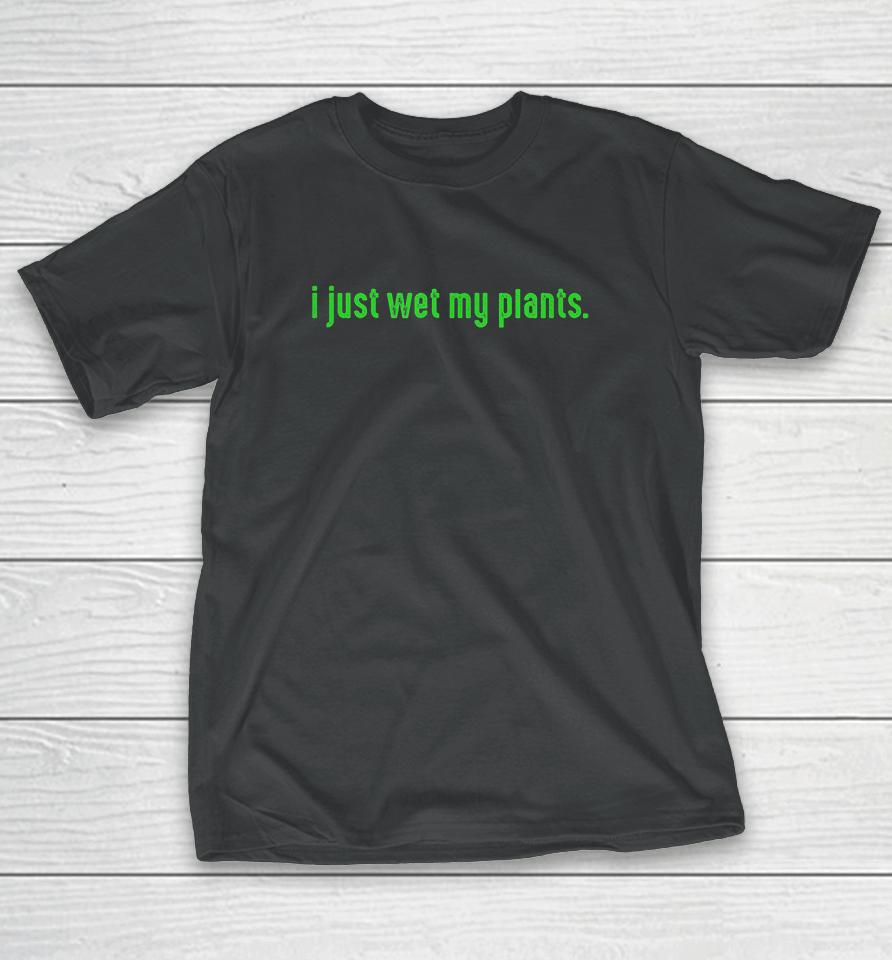 I Just Wet My Plants Gardening T-Shirt