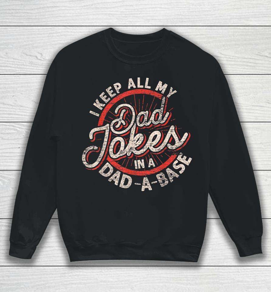 I Keep All My Dad Jokes In A Dad A Base Dad Jokes Sweatshirt