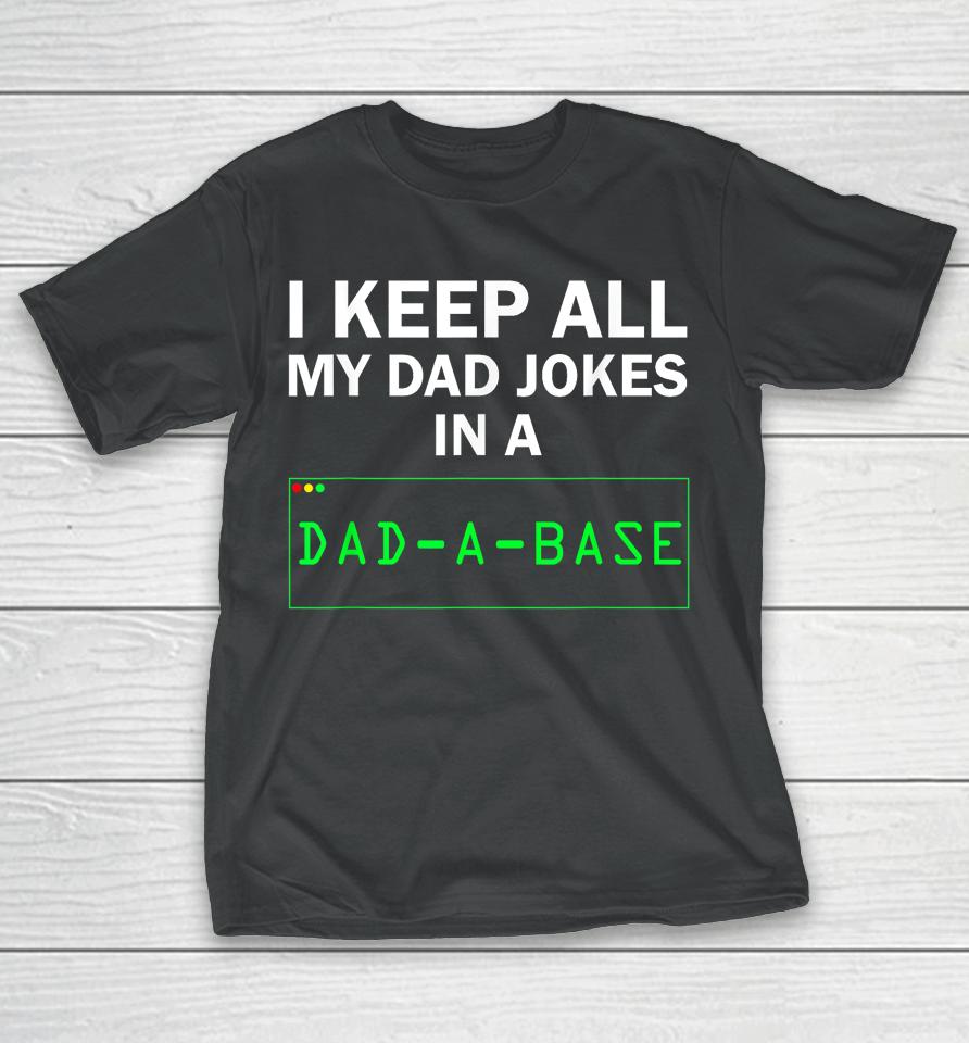 I Keep All My Dad Jokes In A Dad A Base Gag Dad Joke T-Shirt