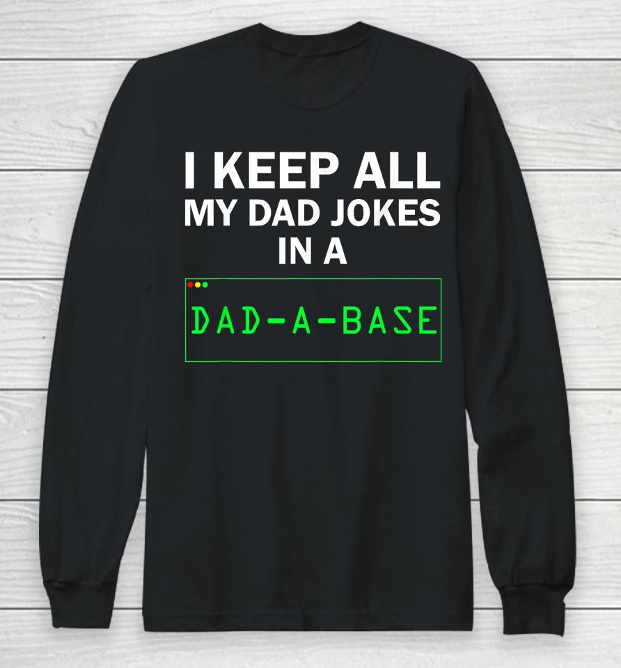 I Keep All My Dad Jokes In A Dad A Base Gag Dad Joke Long Sleeve T-Shirt