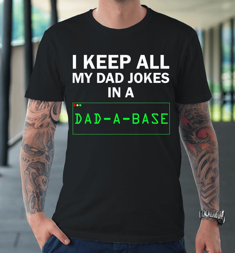 I Keep All My Dad Jokes In A Dad A Base Gag Dad Joke Premium T-Shirt