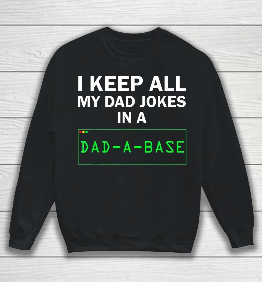 I Keep All My Dad Jokes In A Dad A Base Gag Dad Joke Sweatshirt