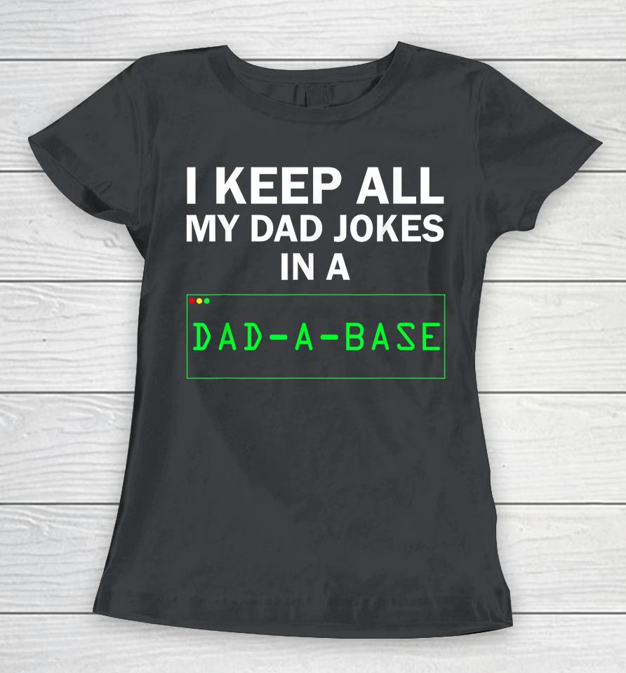 I Keep All My Dad Jokes In A Dad A Base Gag Dad Joke Women T-Shirt