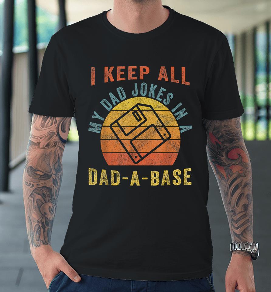 I Keep All My Dad Jokes In A Dad-A-Base Vintage Father Dad Premium T-Shirt