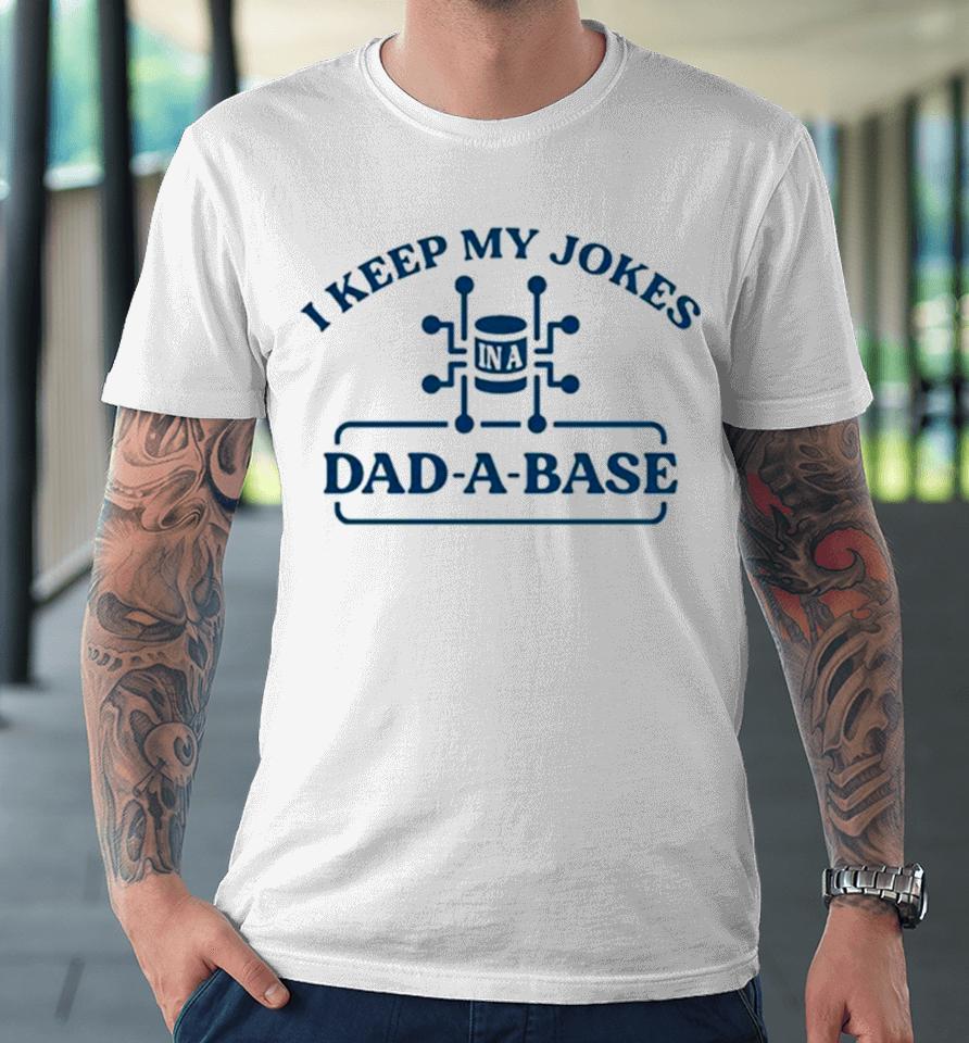 I Keep My Jokes In A Dad A Base Premium T-Shirt