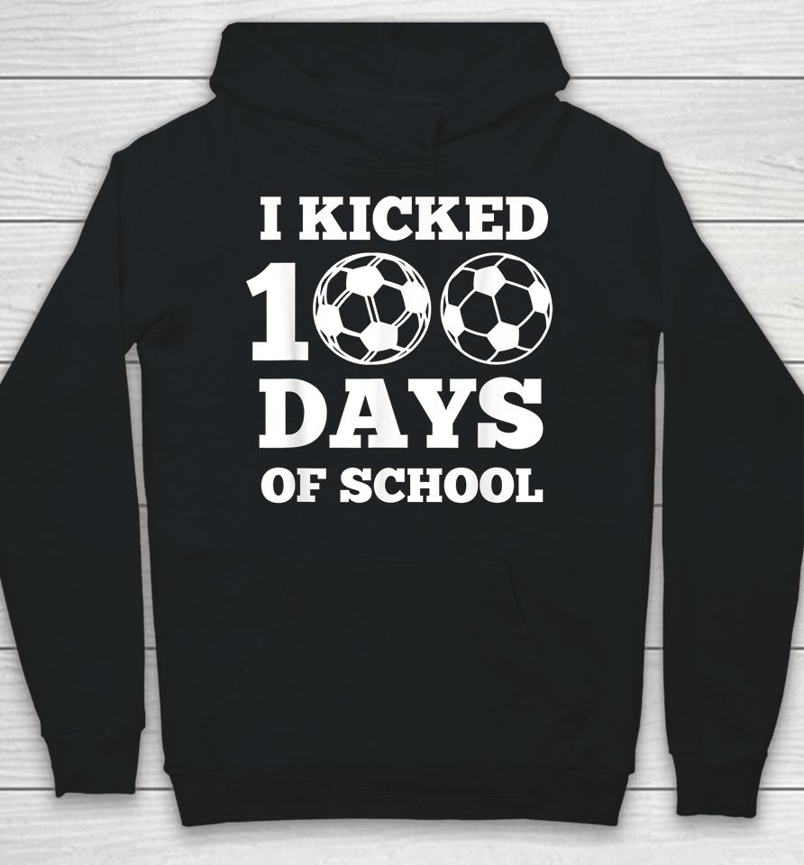 I Kicked 100 Days Of School Soccer  43Ar6Hxctkef Hoodie