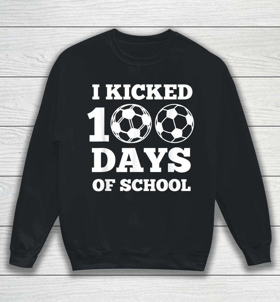 I Kicked 100 Days Of School Soccer  43Ar6Hxctkef Sweatshirt