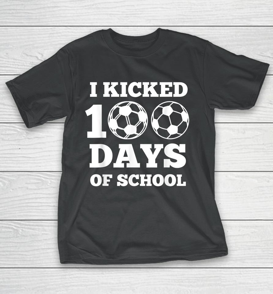 I Kicked 100 Days Of School Soccer  43Ar6Hxctkef T-Shirt