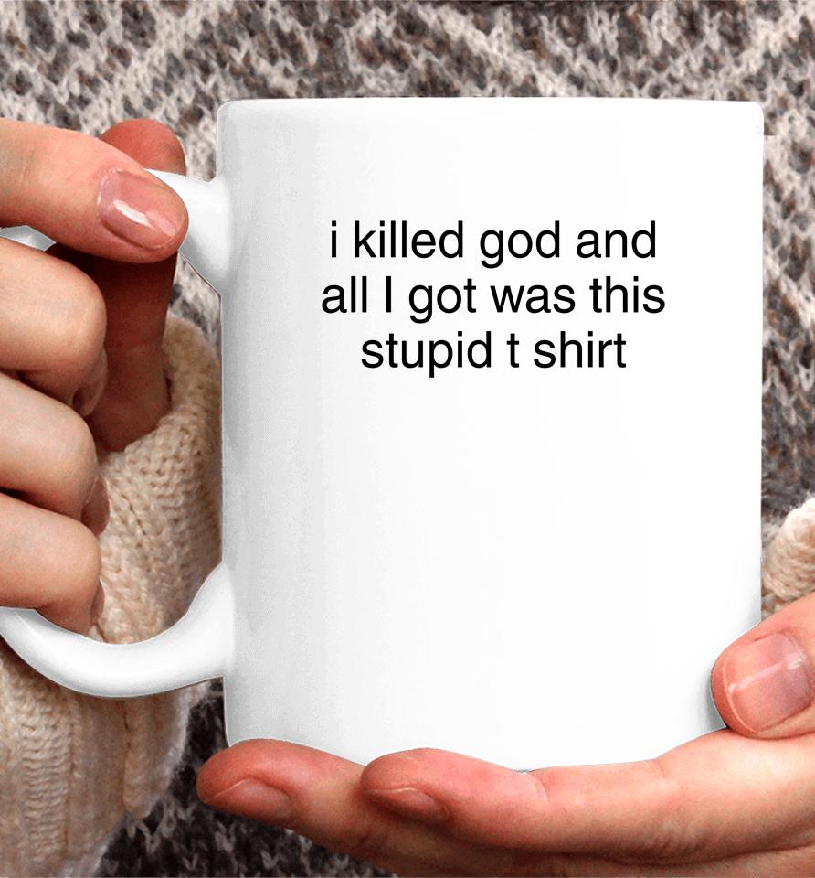 I Killed God And All I Got Was This Stupid T Shirt Coffee Mug